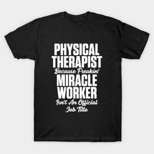 Physical Therapist Because Freakin' Miracle Worker Isn't A Job Title T-Shirt